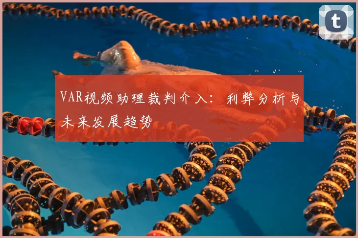 VAR视频助理裁判介入：利弊分析与未来发展趋势