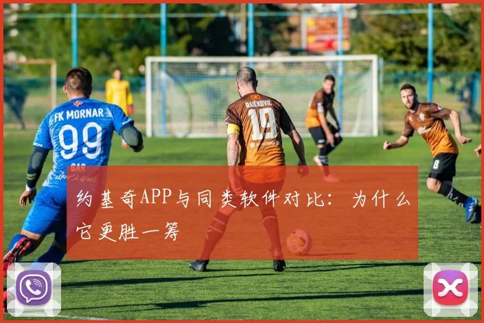 约基奇APP与同类软件对比：为什么它更胜一筹