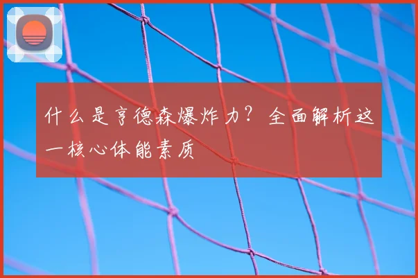 什么是亨德森爆炸力？全面解析这一核心体能素质