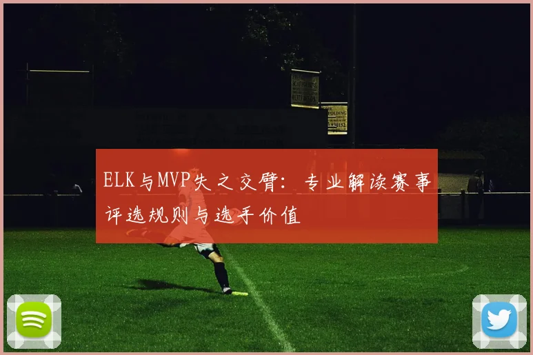 ELK与MVP失之交臂：专业解读赛事评选规则与选手价值