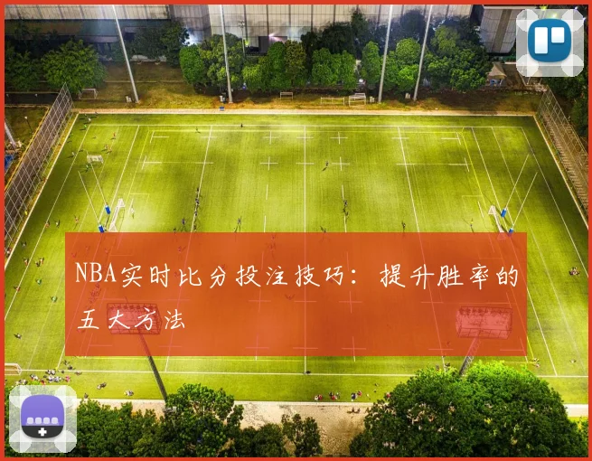 NBA实时比分投注技巧：提升胜率的五大方法