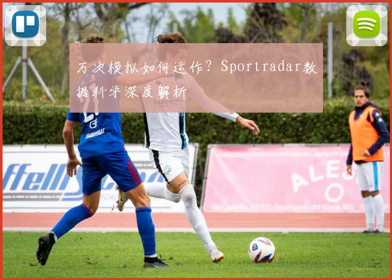万次模拟如何运作？Sportradar数据科学深度解析