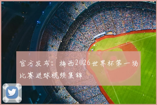 官方发布：梅西2026世界杯第一场比赛进球视频集锦